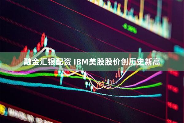 融金汇银配资 IBM美股股价创历史新高