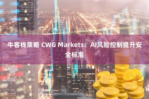 牛客栈策略 CWG Markets：AI风险控制提升安全标准